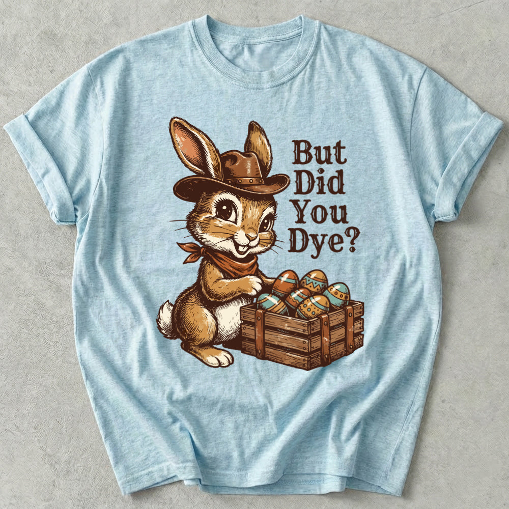 But Did You Dye Tee
