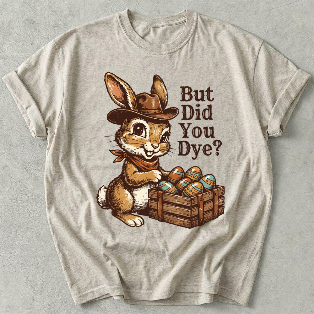But Did You Dye Tee