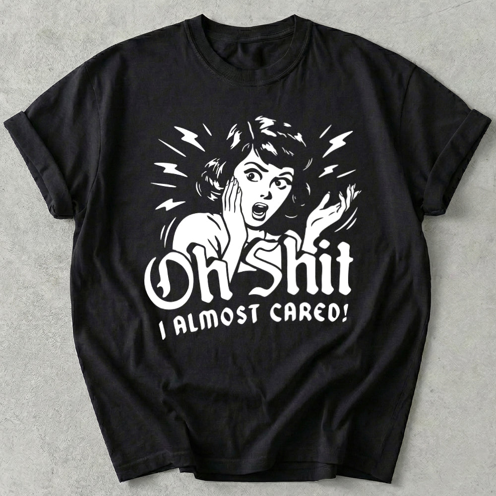 Oh Shit I Almost Cared Tee