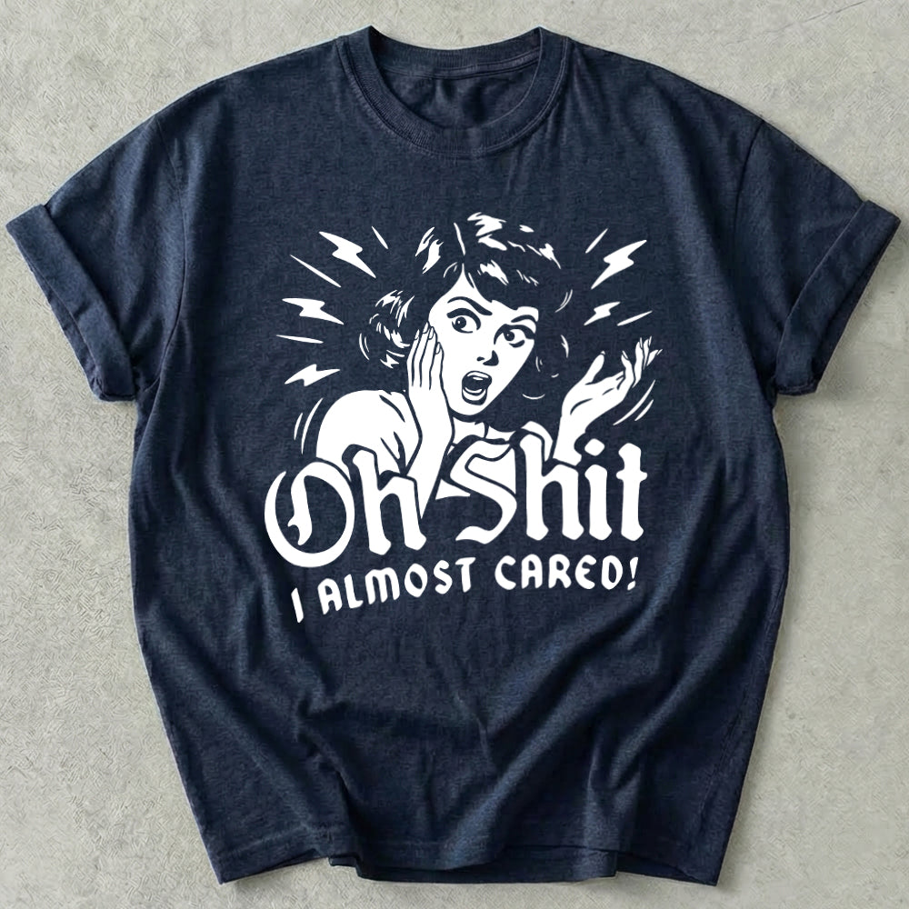 Oh Shit I Almost Cared Tee