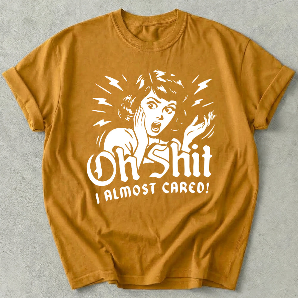 Oh Shit I Almost Cared Tee