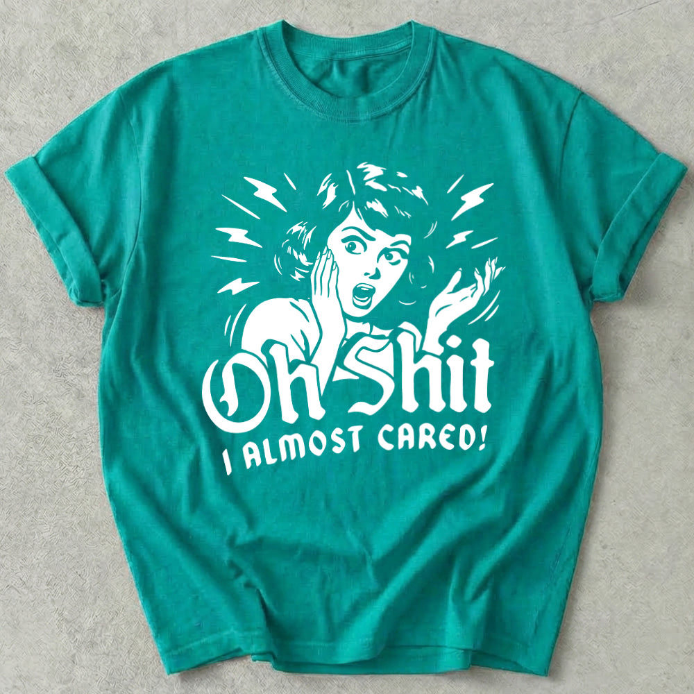 Oh Shit I Almost Cared Tee