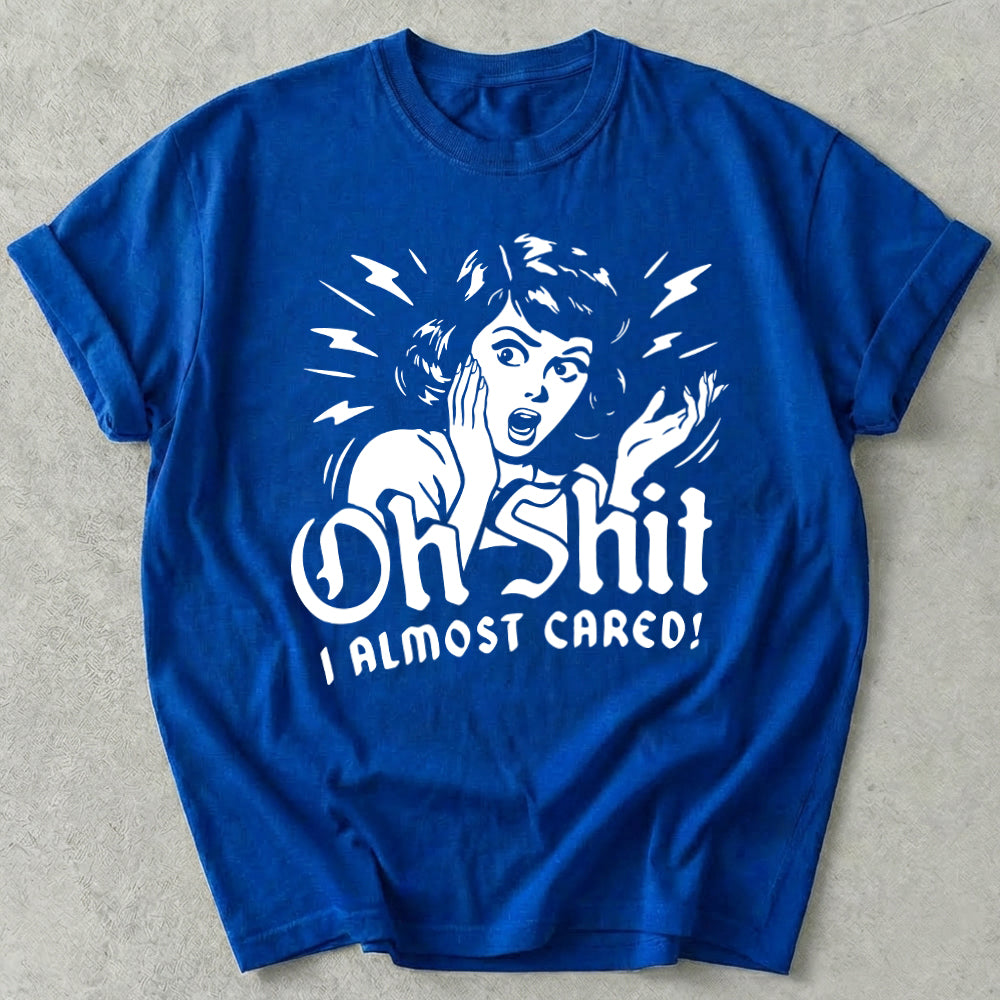 Oh Shit I Almost Cared Tee
