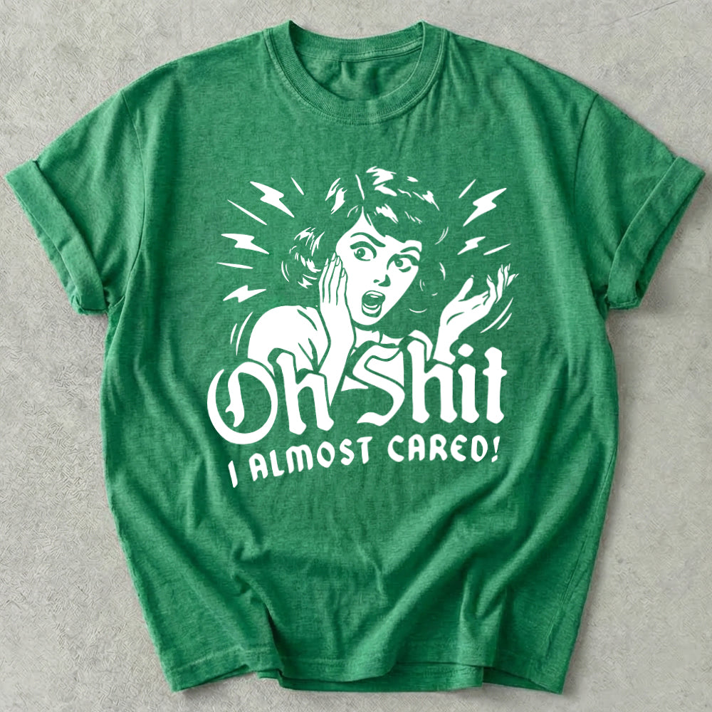 Oh Shit I Almost Cared Tee