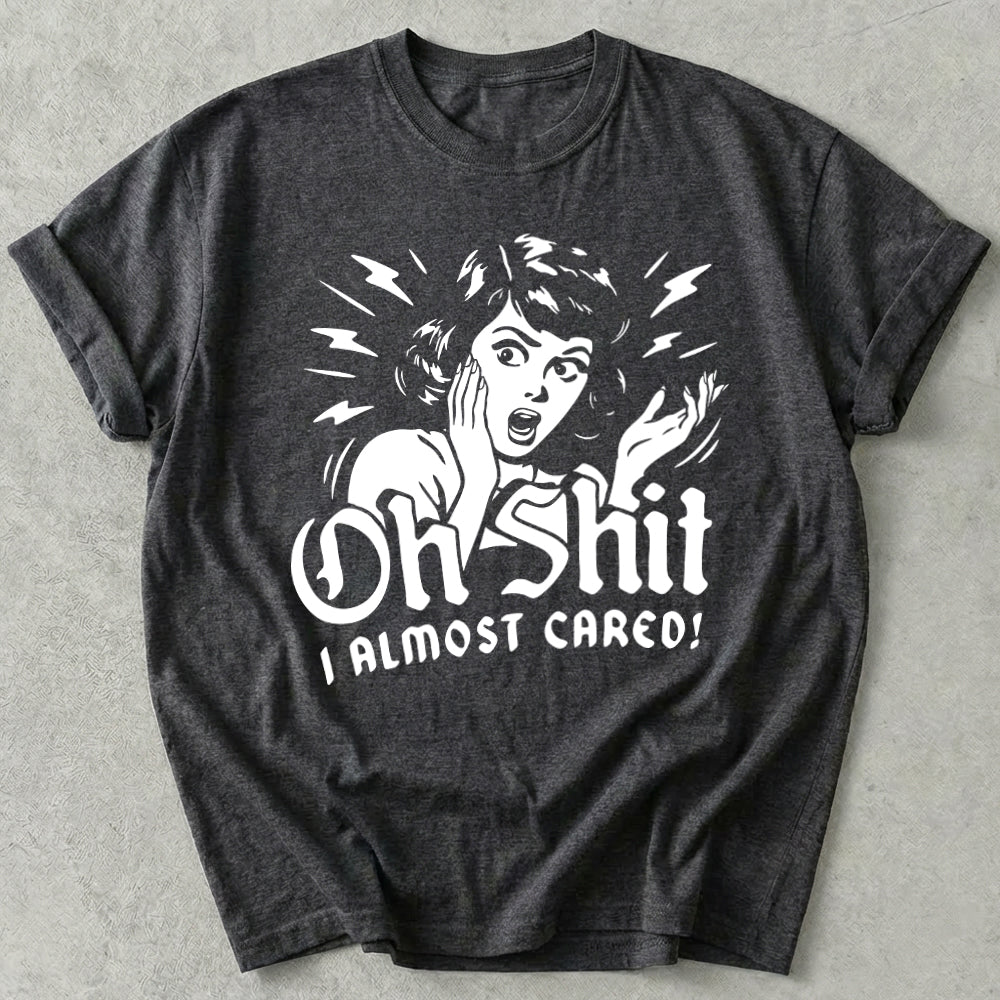 Oh Shit I Almost Cared Tee