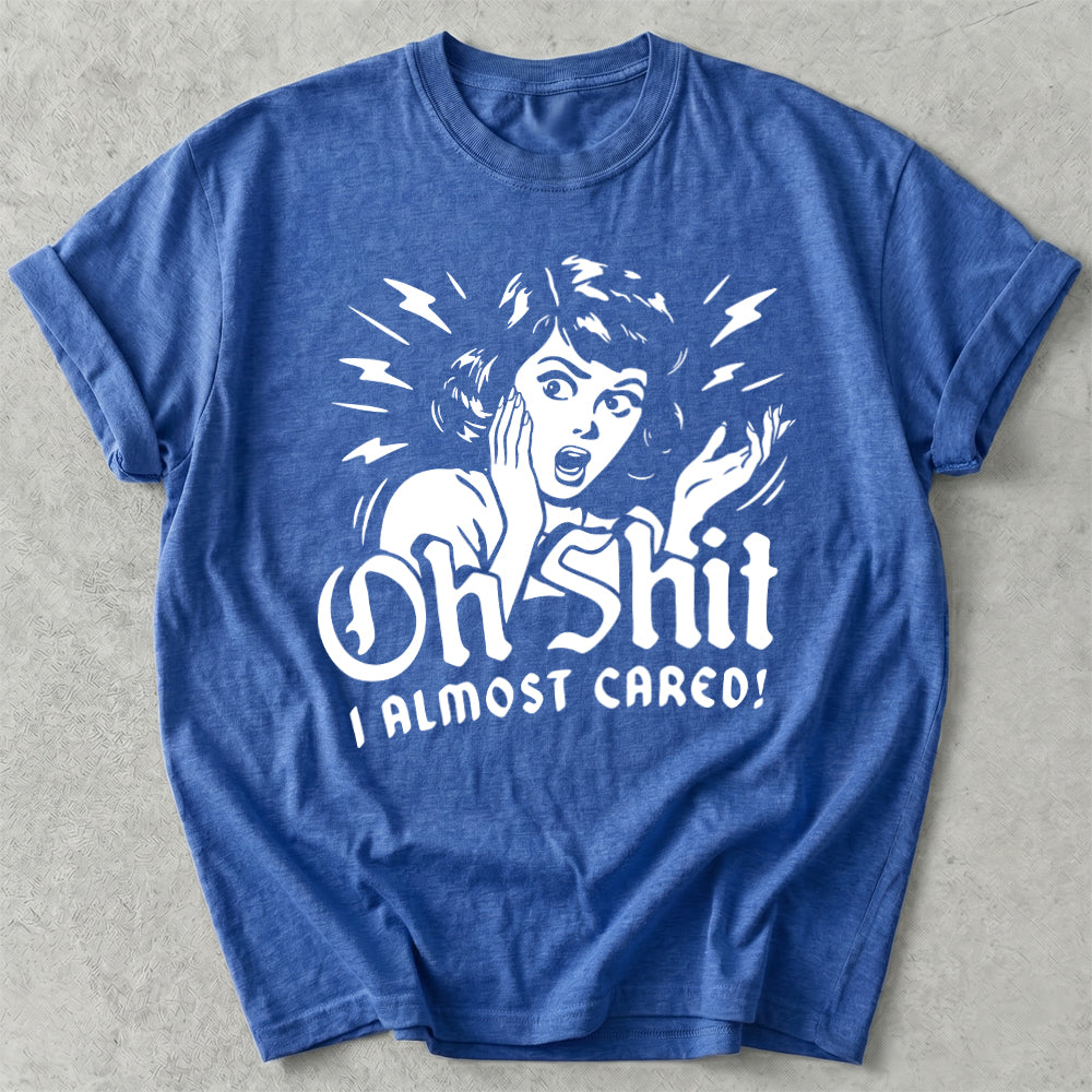 Oh Shit I Almost Cared Tee