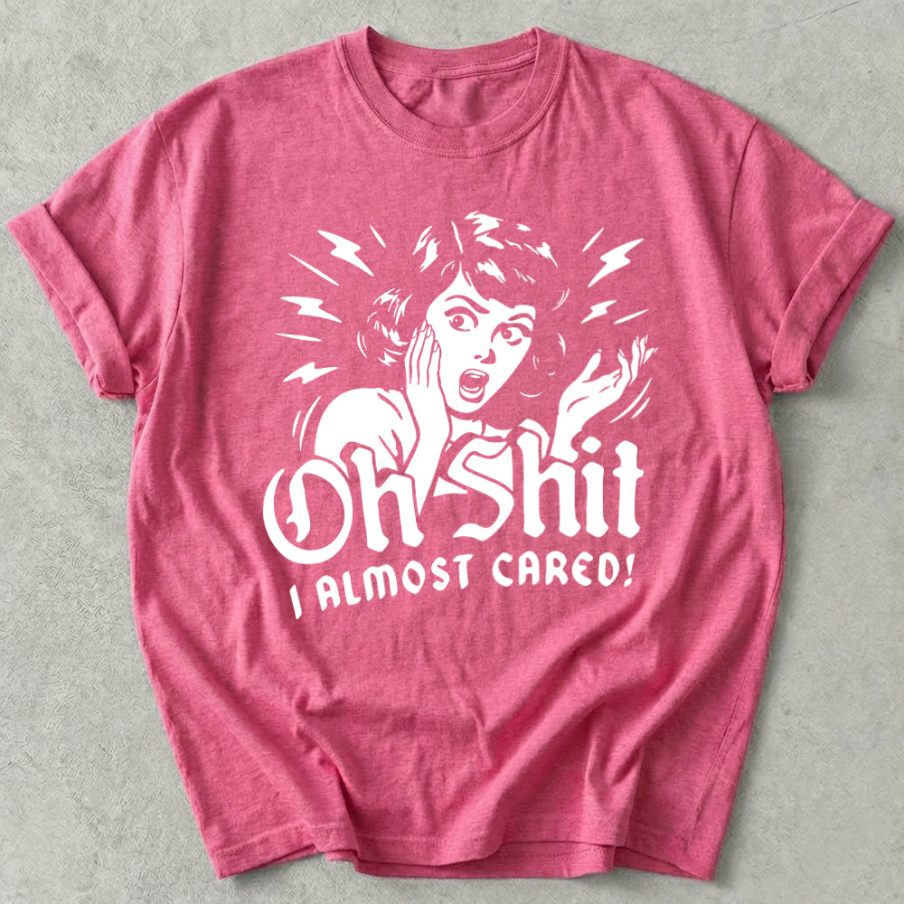Oh Shit I Almost Cared Tee