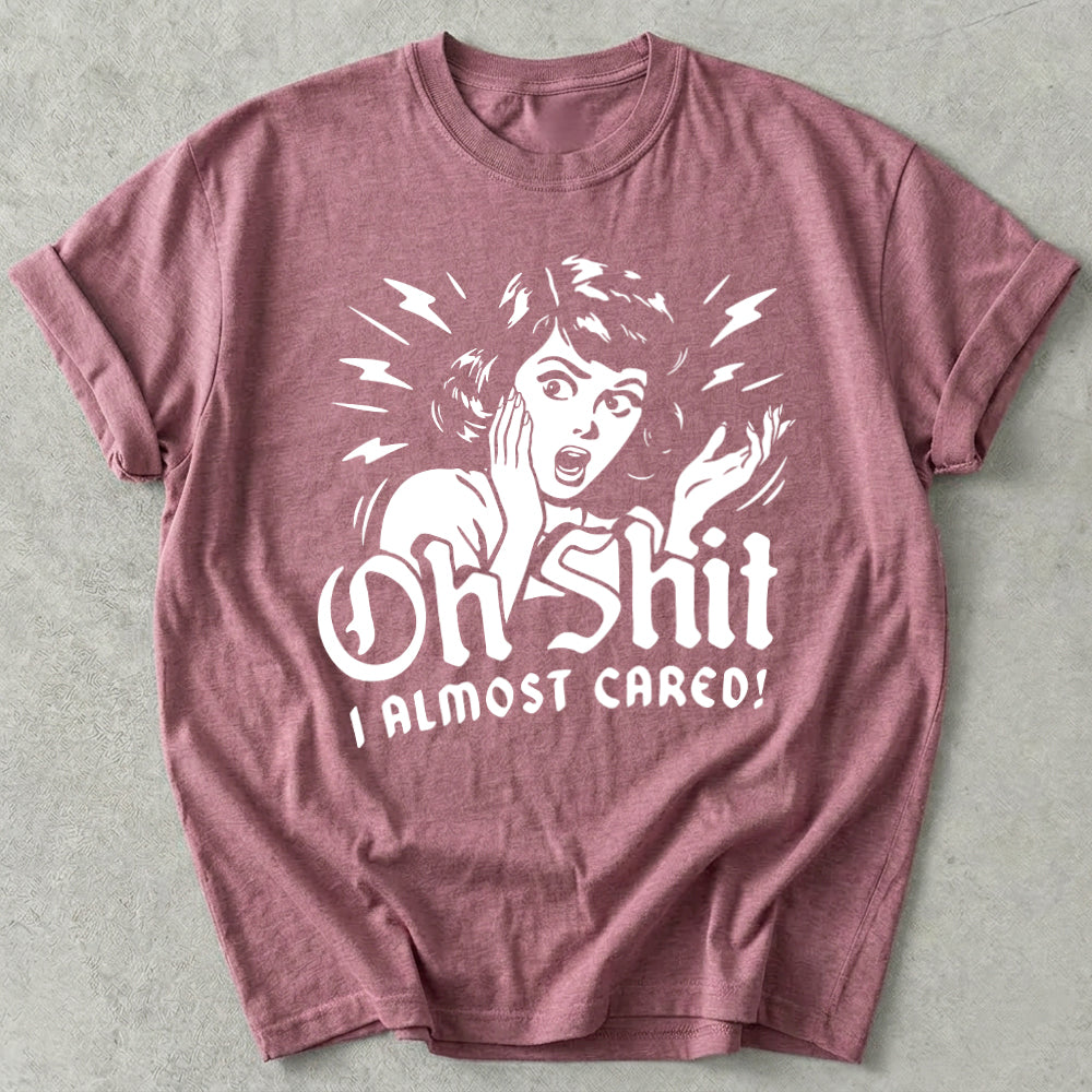 Oh Shit I Almost Cared Tee