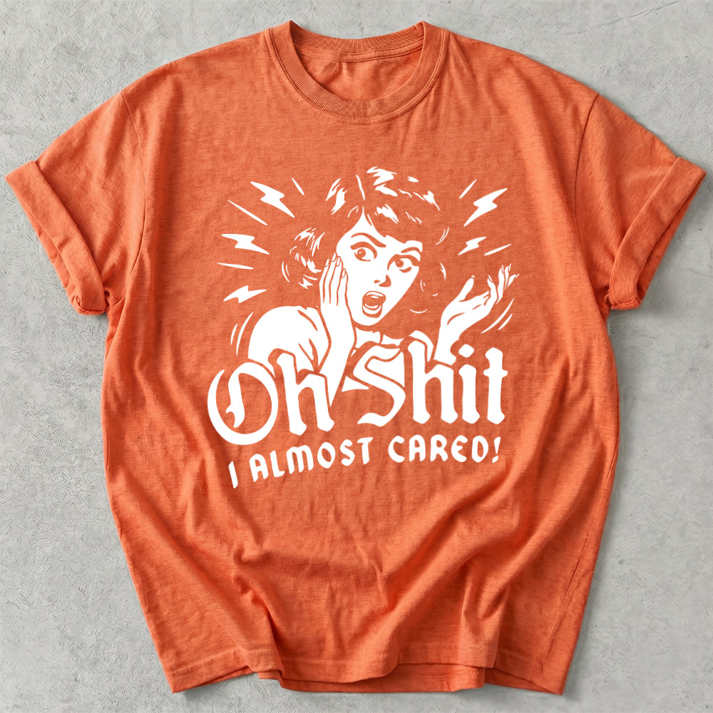 Oh Shit I Almost Cared Tee