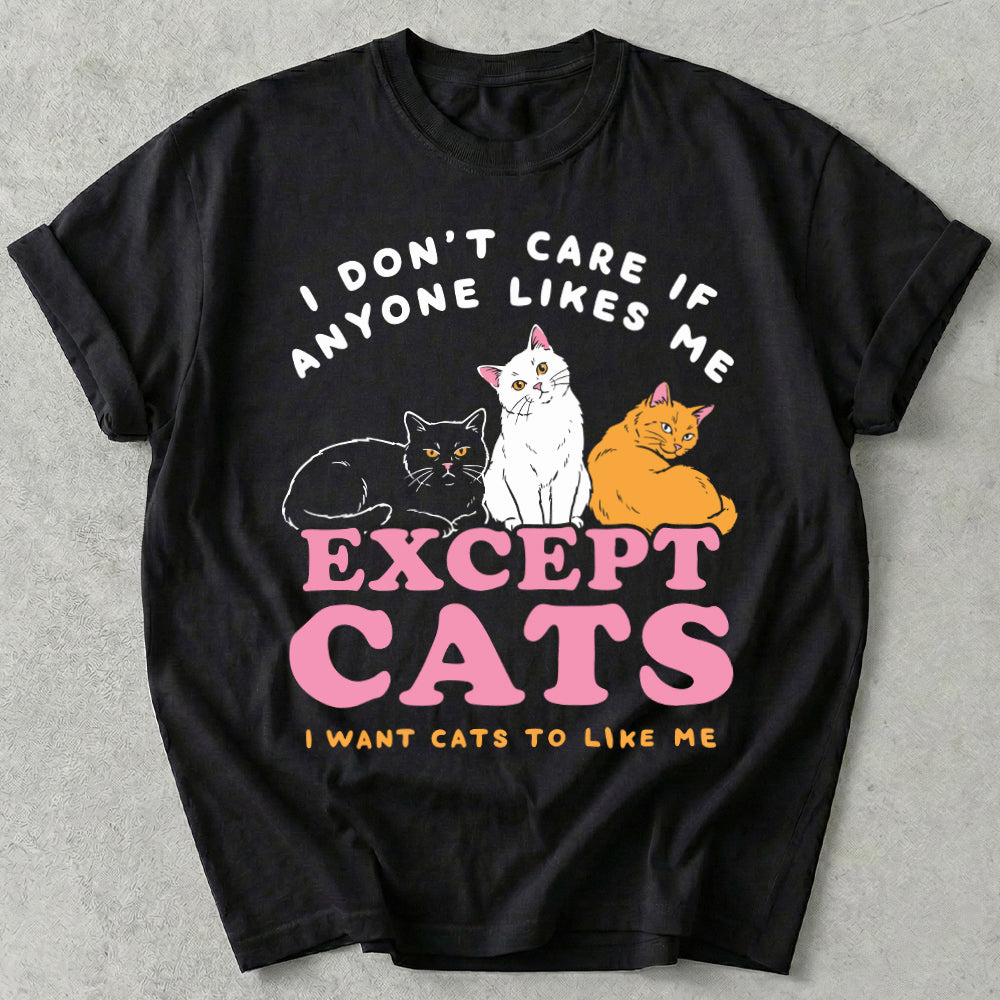 I Don't Care If Anyone Likes Me Except Cats Tee