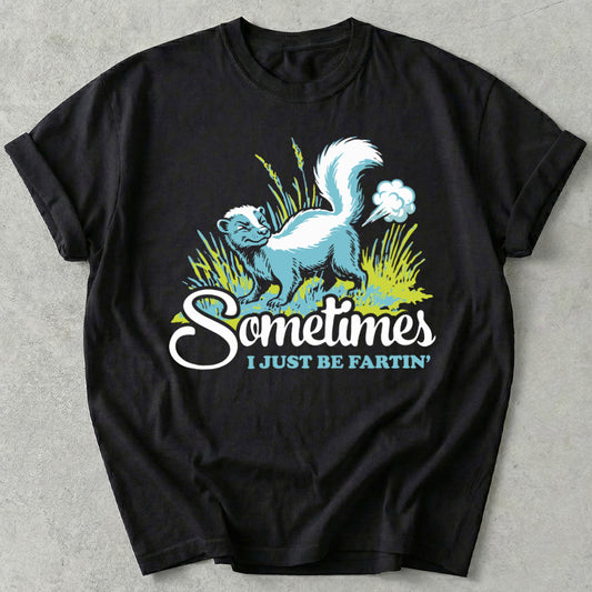 Sometimes I Just Be Fartin' Tee