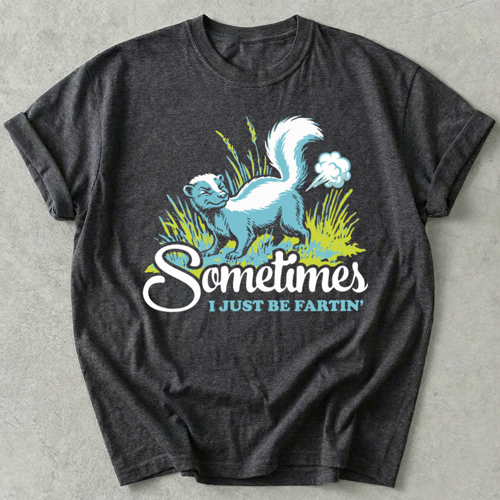 Sometimes I Just Be Fartin' Tee