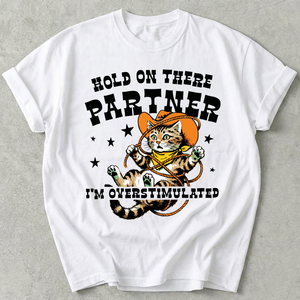 Hold On There Partner I'm Overstimulated Tee