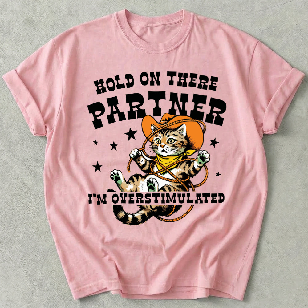 Hold On There Partner I'm Overstimulated Tee