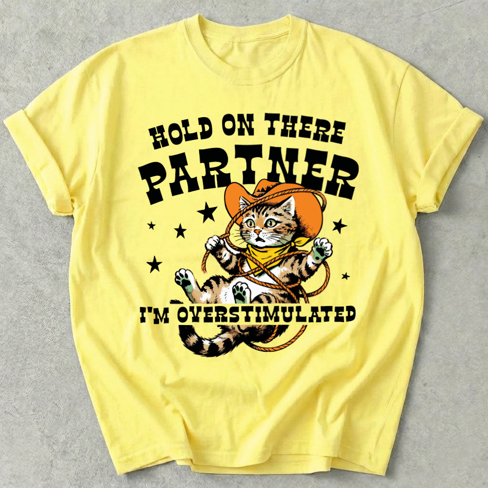 Hold On There Partner I'm Overstimulated Tee