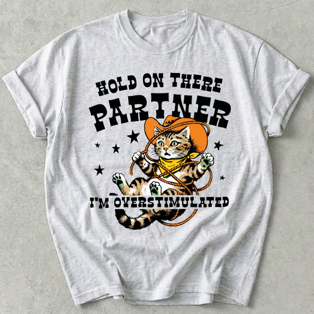 Hold On There Partner I'm Overstimulated Tee