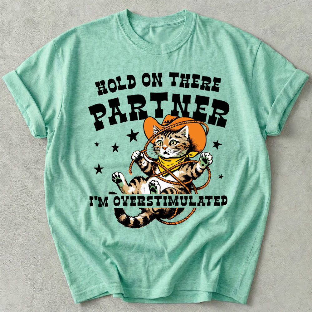 Hold On There Partner I'm Overstimulated Tee