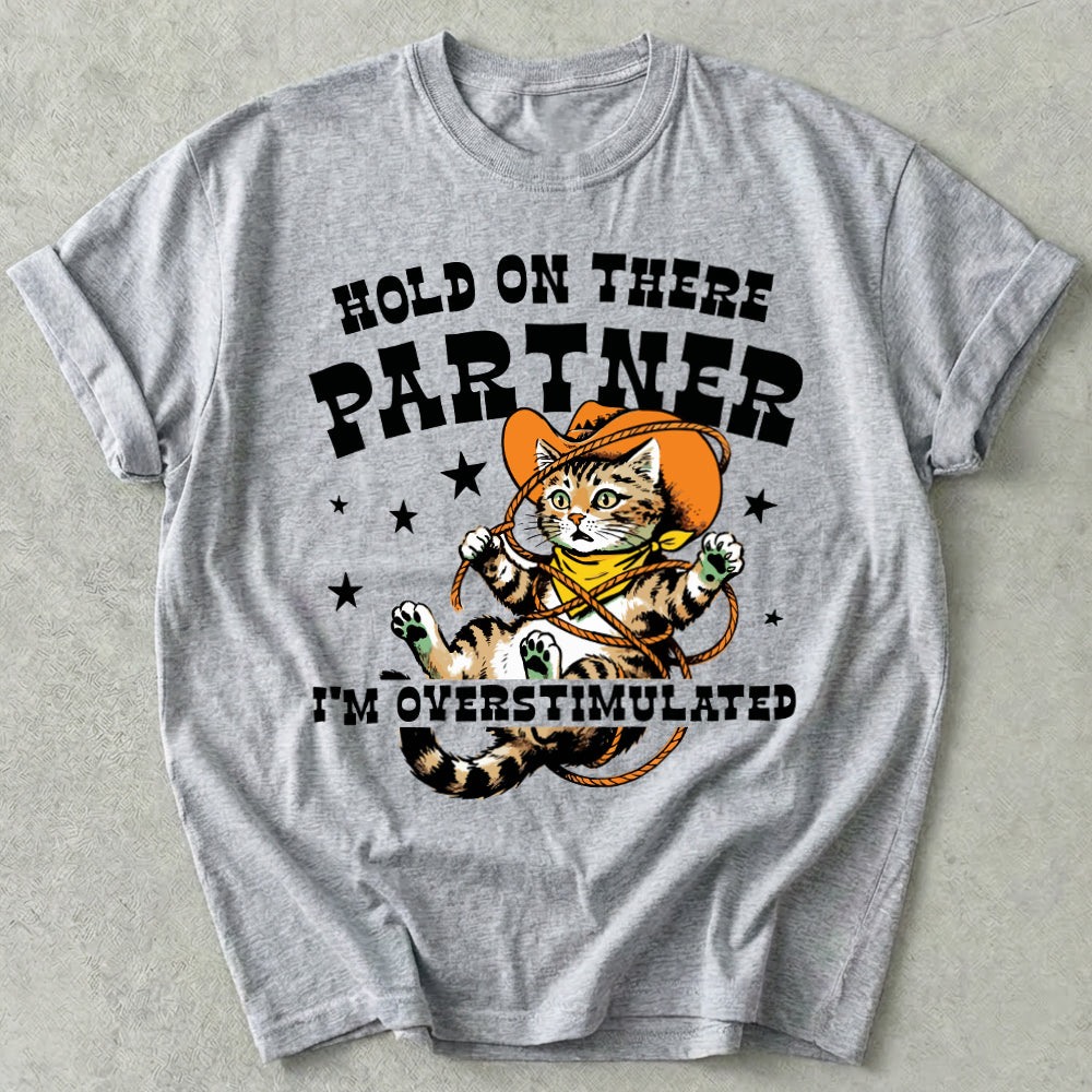 Hold On There Partner I'm Overstimulated Tee