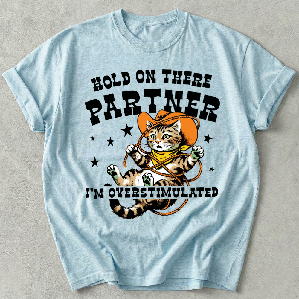 Hold On There Partner I'm Overstimulated Tee