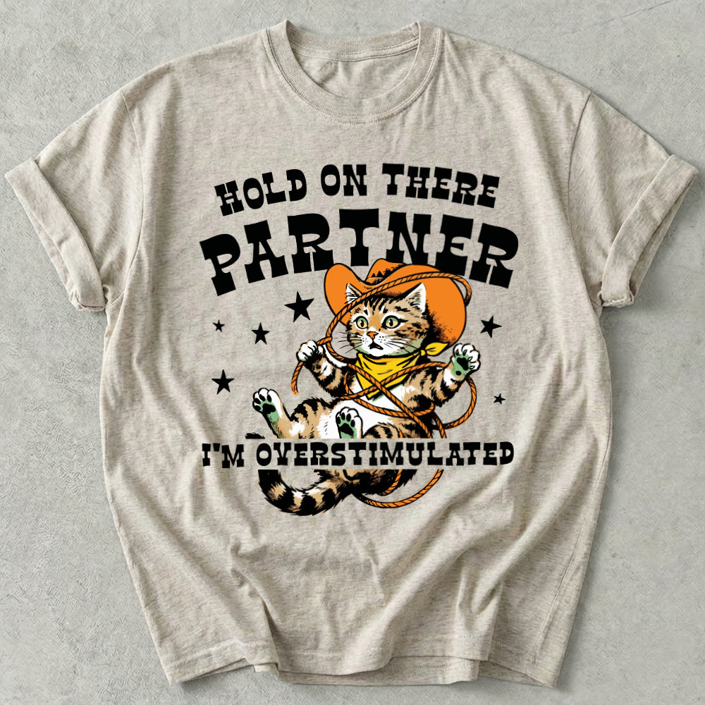 Hold On There Partner I'm Overstimulated Tee