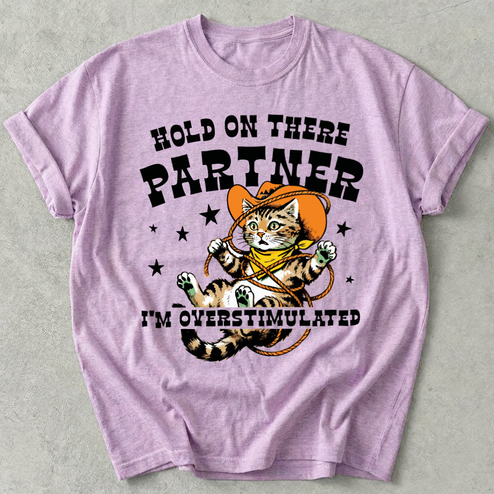 Hold On There Partner I'm Overstimulated Tee