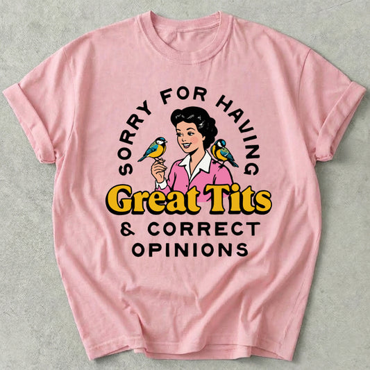 Sorry For Having Great Tits And Correct Opinions Tee