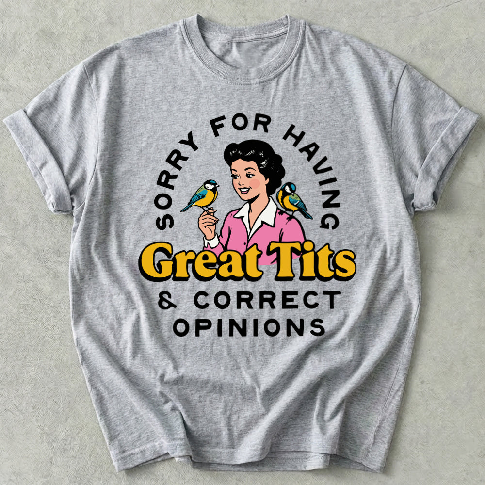 Sorry For Having Great Tits And Correct Opinions Tee