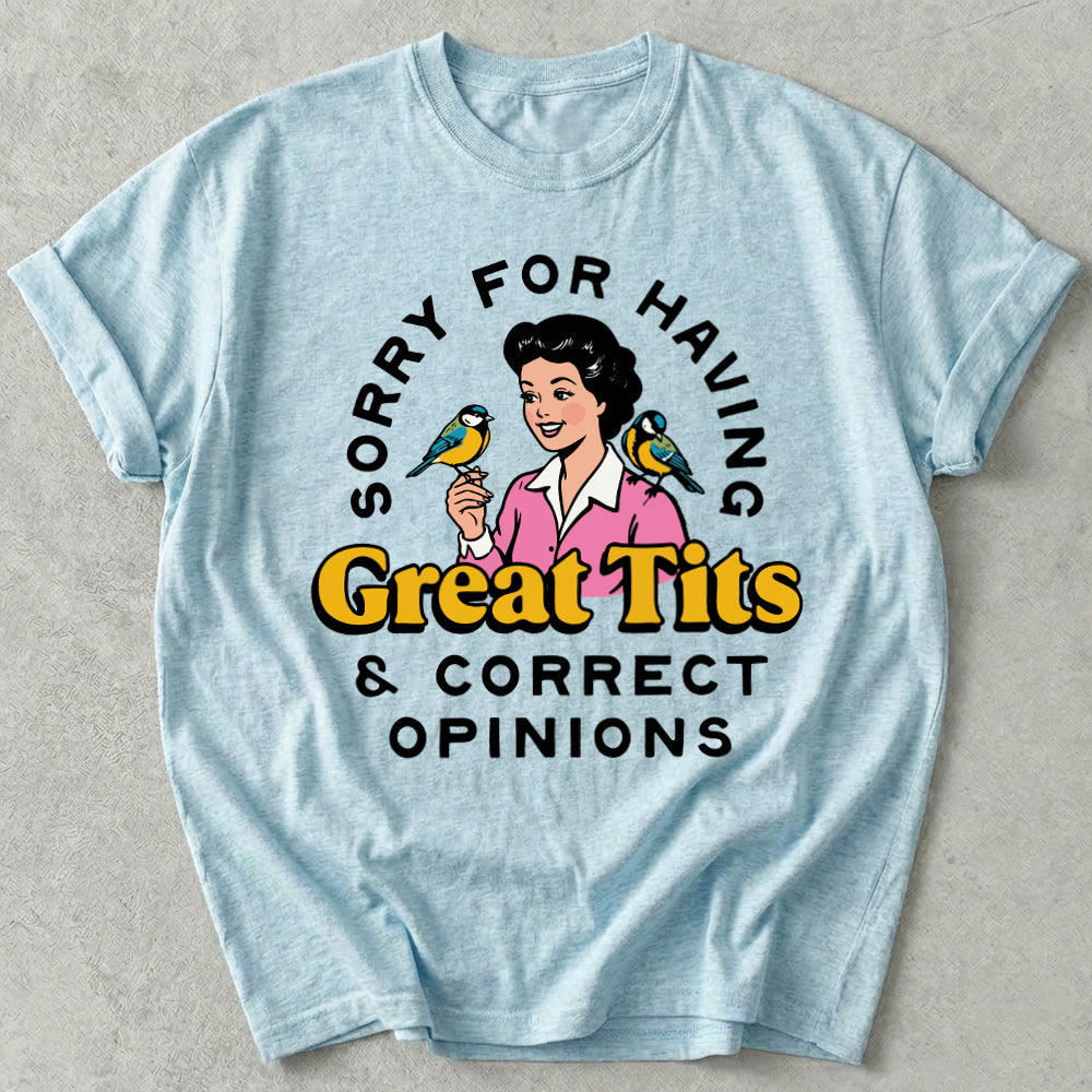 Sorry For Having Great Tits And Correct Opinions Tee