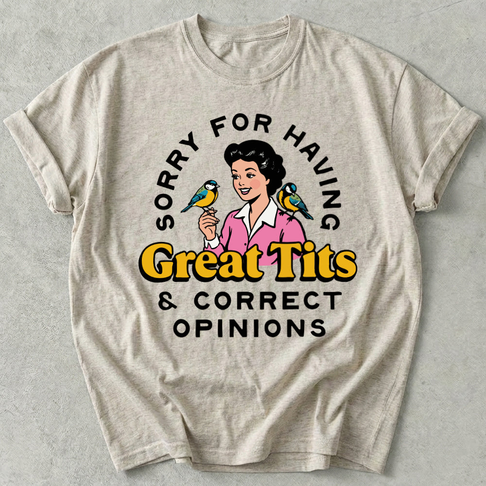 Sorry For Having Great Tits And Correct Opinions Tee