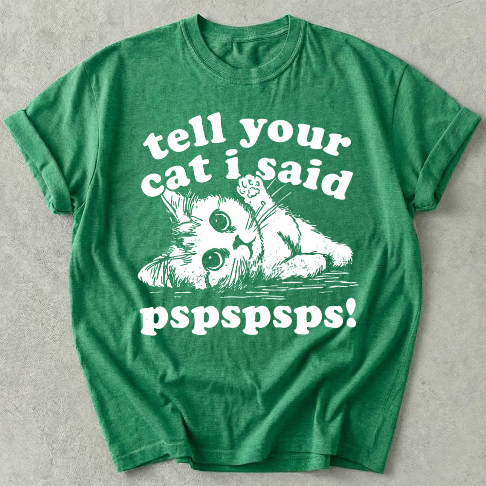 Tell Your Cat I Said Pspspsps Tee