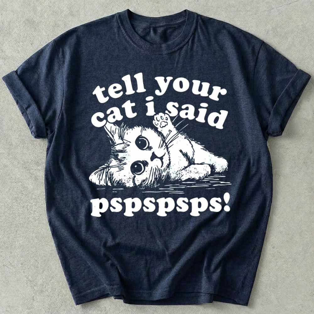 Tell Your Cat I Said Pspspsps Tee
