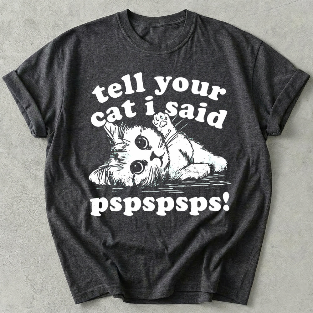 Tell Your Cat I Said Pspspsps Tee