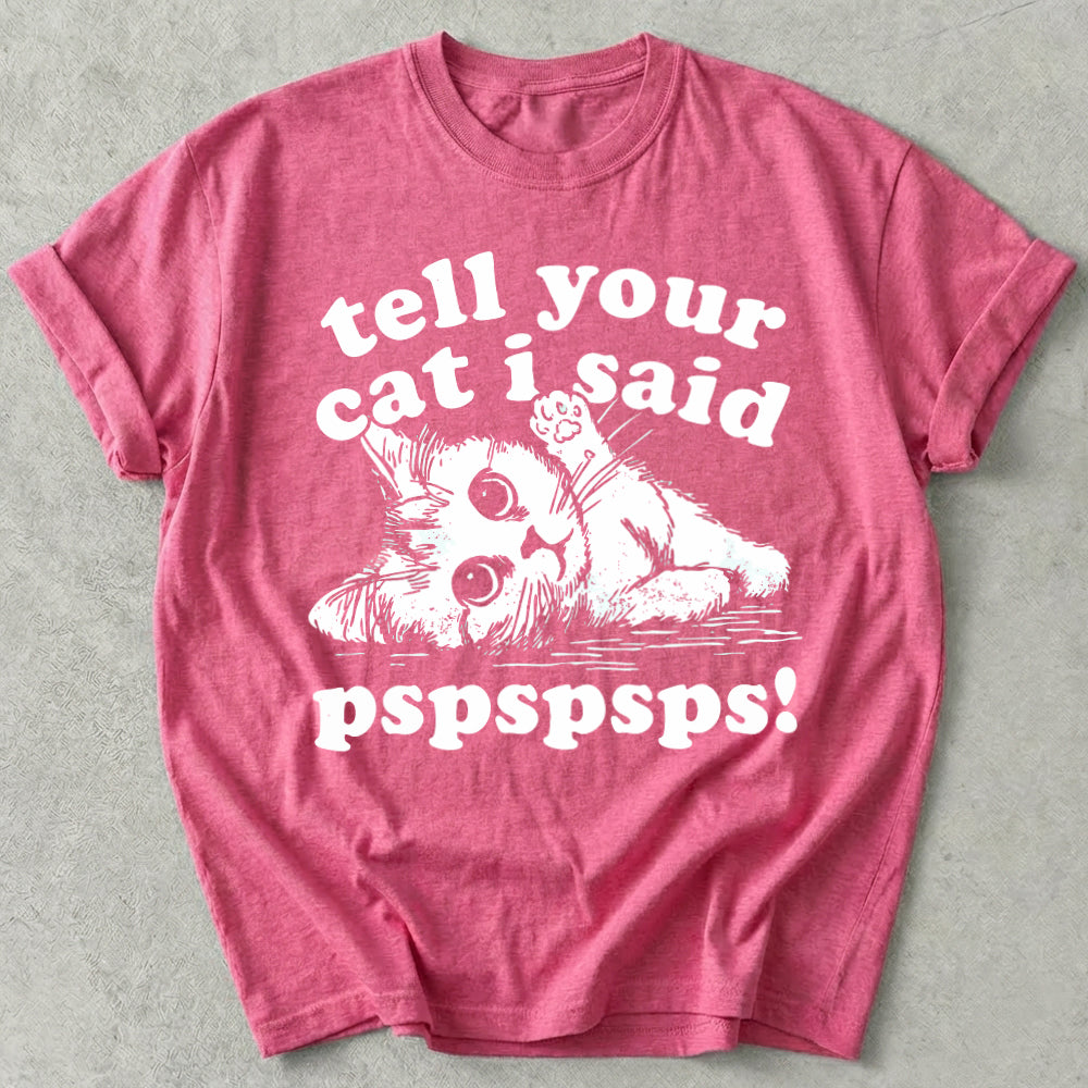Tell Your Cat I Said Pspspsps Tee