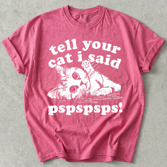 Tell Your Cat I Said Pspspsps Tee