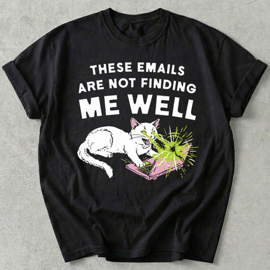 These Emails Are Not Finding Me Well Tee