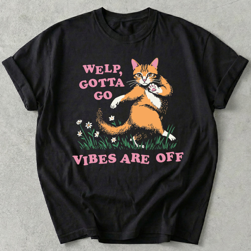 Welp Gotta Go Vibes Are Off Tee