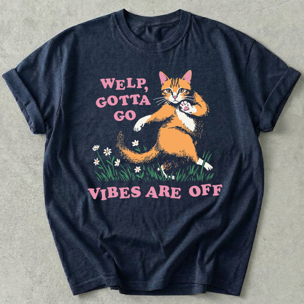 Welp Gotta Go Vibes Are Off Tee