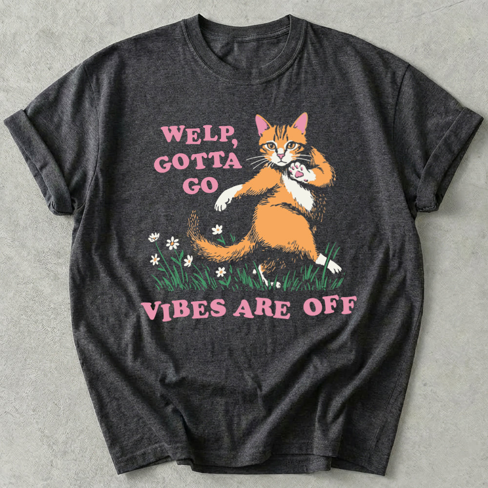 Welp Gotta Go Vibes Are Off Tee
