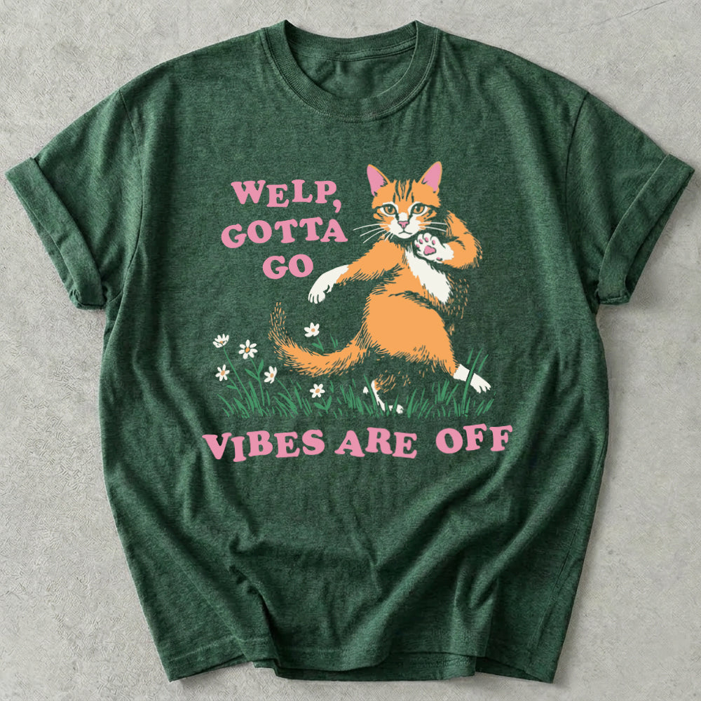 Welp Gotta Go Vibes Are Off Tee