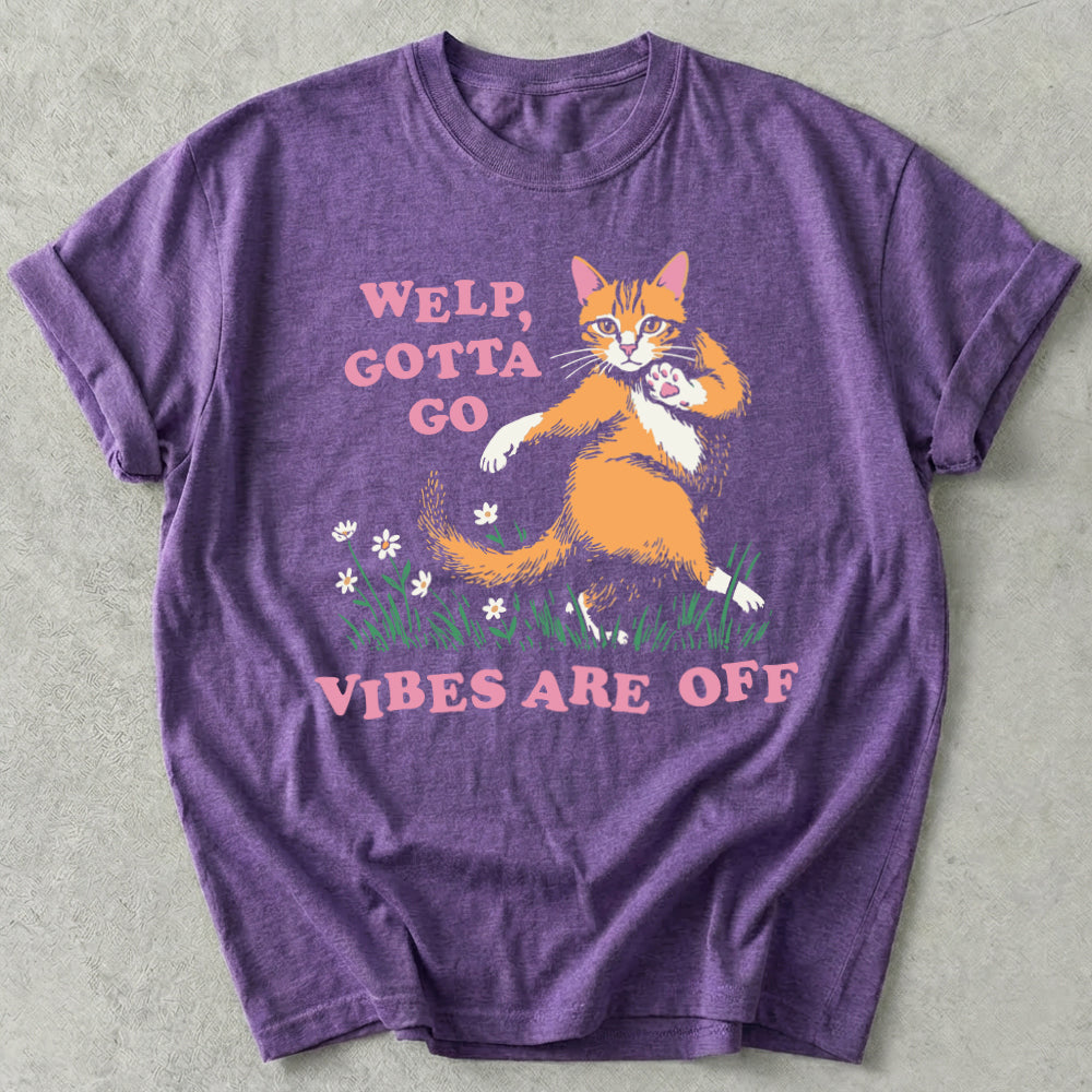 Welp Gotta Go Vibes Are Off Tee