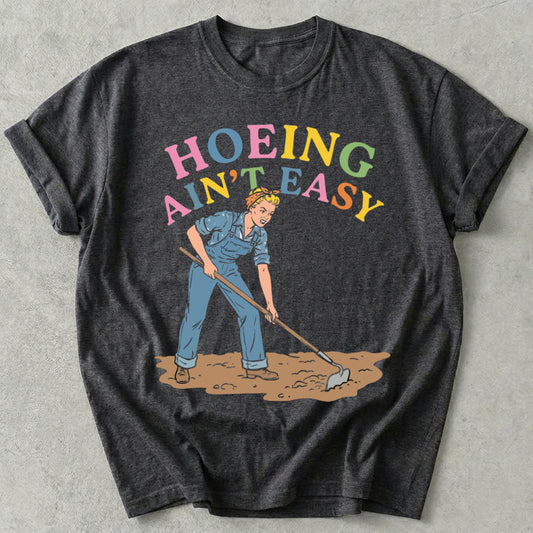 Hoeing Ain't Easy Tees
