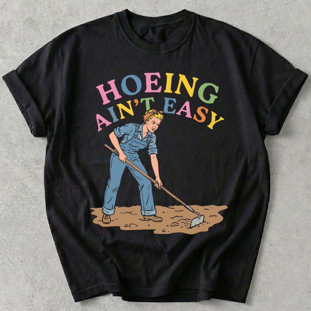 Hoeing Ain't Easy Tees