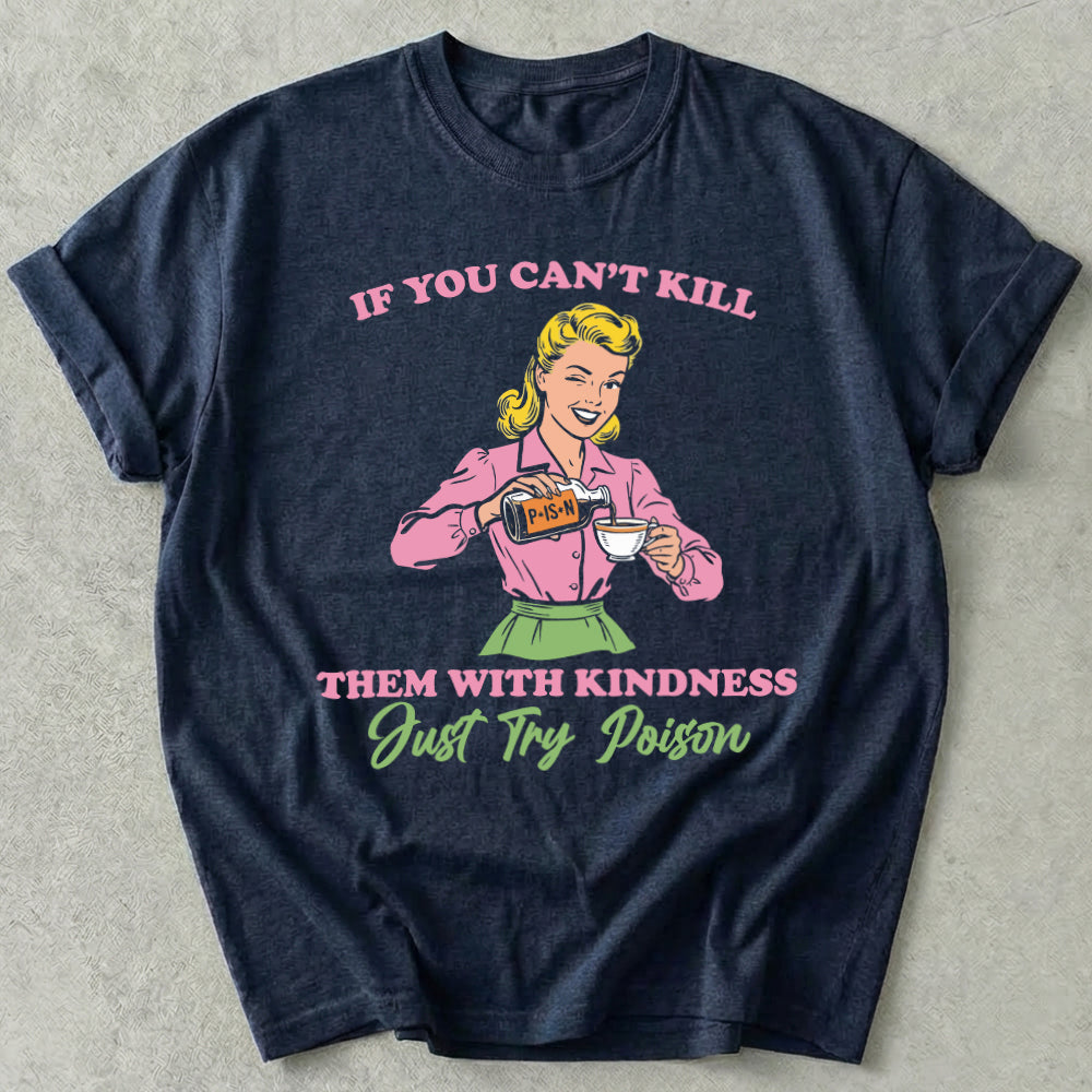 If You Can't Kill Them With Kindness Just Try Poison Tees