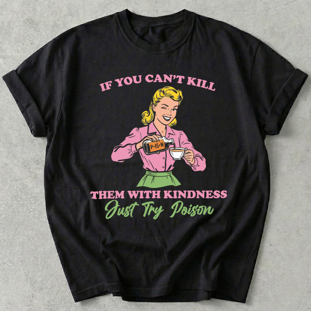 If You Can't Kill Them With Kindness Just Try Poison Tees
