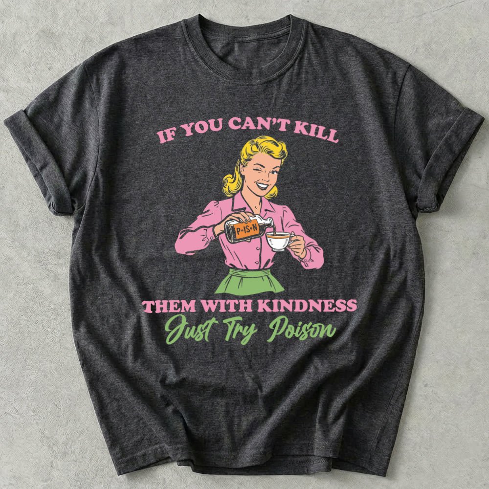 If You Can't Kill Them With Kindness Just Try Poison Tees