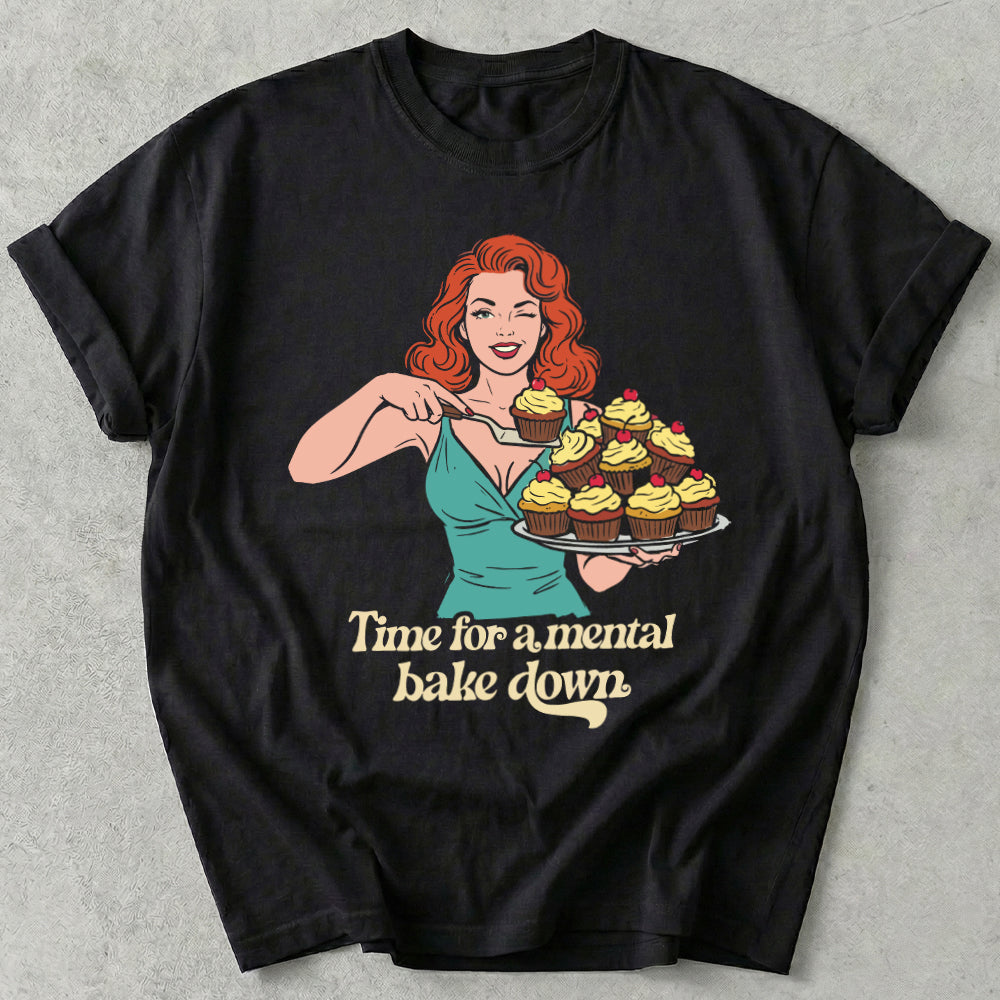 Time For A Mental Bake Down Tees