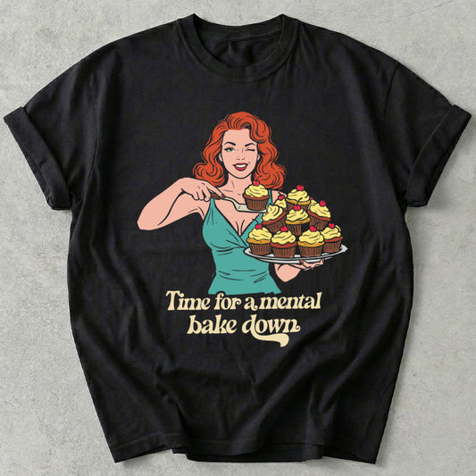 Time For A Mental Bake Down Tees