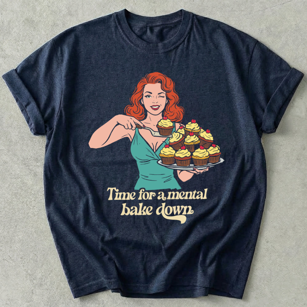 Time For A Mental Bake Down Tees