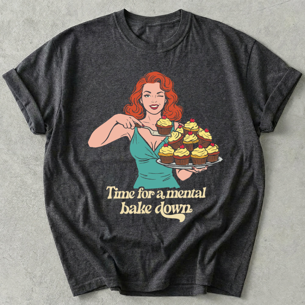 Time For A Mental Bake Down Tees