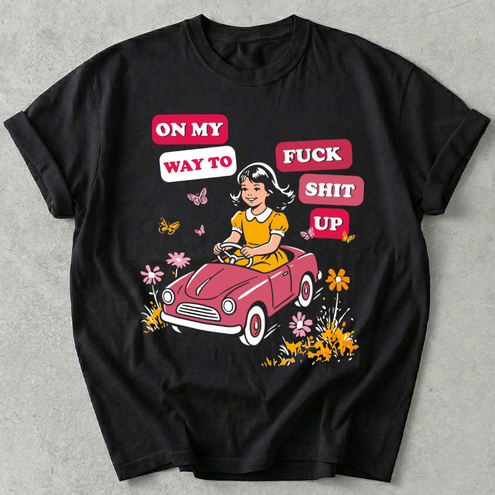 On My Way To Fuck Shit Up Tees